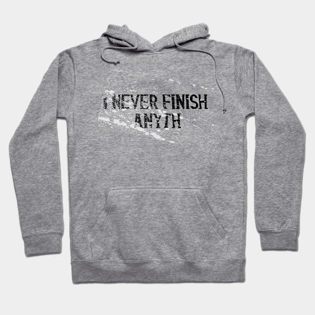 I never Finish Anythi... Hoodie by Gifts of Recovery